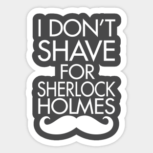 I Don't Shave For Sherlock Holmes Sticker